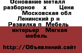 Основание металл.  разборное 160х200 › Цена ­ 1 500 - Московская обл., Ленинский р-н, Развилка п. Мебель, интерьер » Мягкая мебель   